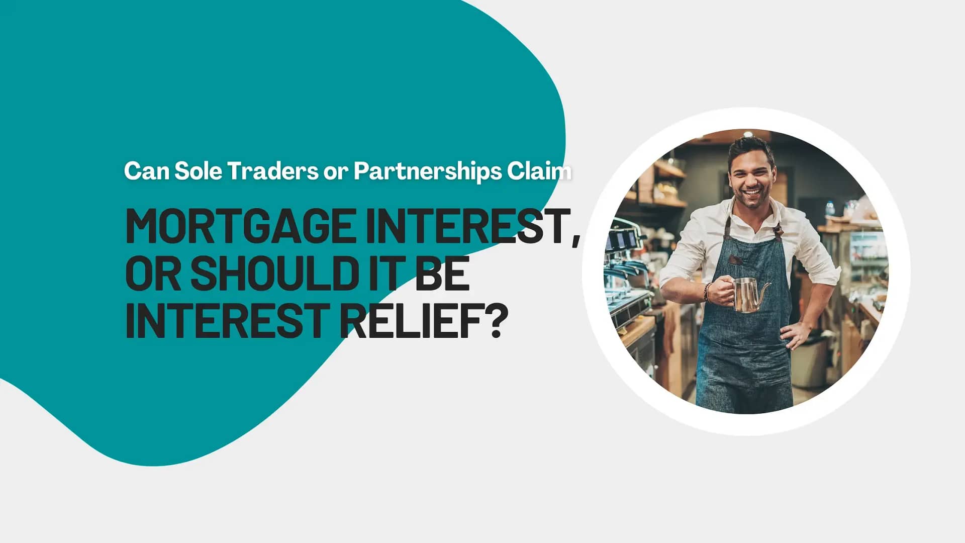 Can Sole Traders or Partnerships Claim Mortgage Interest, or Should It Be Interest Relief